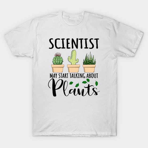 Scientist May Start Talking About Plants T-Shirt by jeric020290